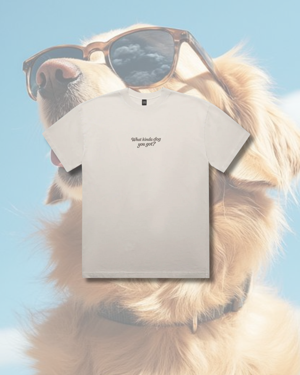 WHAT KINDA DOG YOU GOT TEE