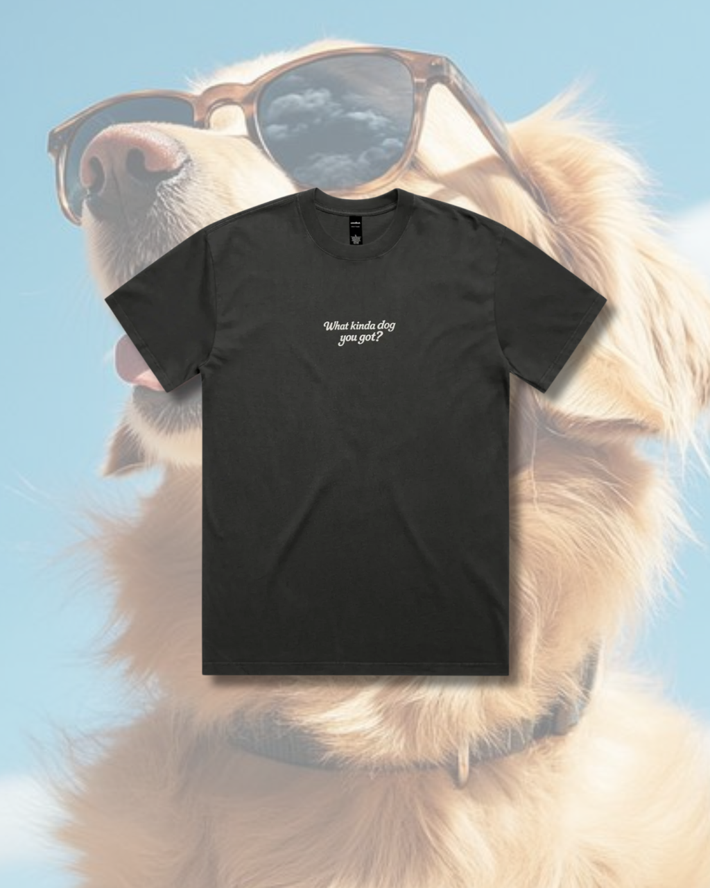 WHAT KINDA DOG YOU GOT TEE