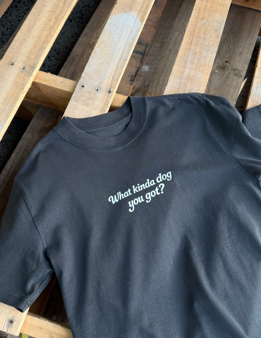 WHAT KINDA DOG YOU GOT TEE